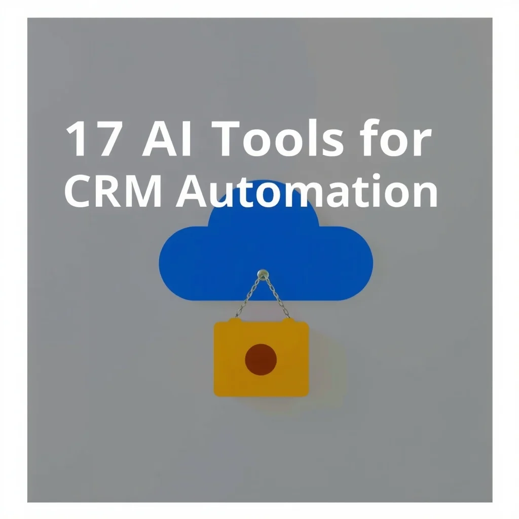 17 AI Tools for CRM Automation for Small Businesses