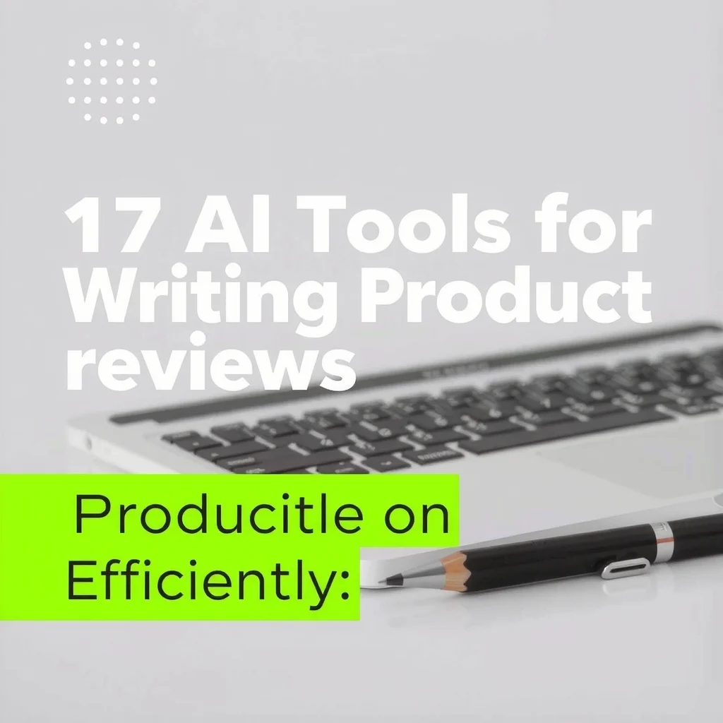 17 AI Tools for Writing Product Reviews More Efficiently